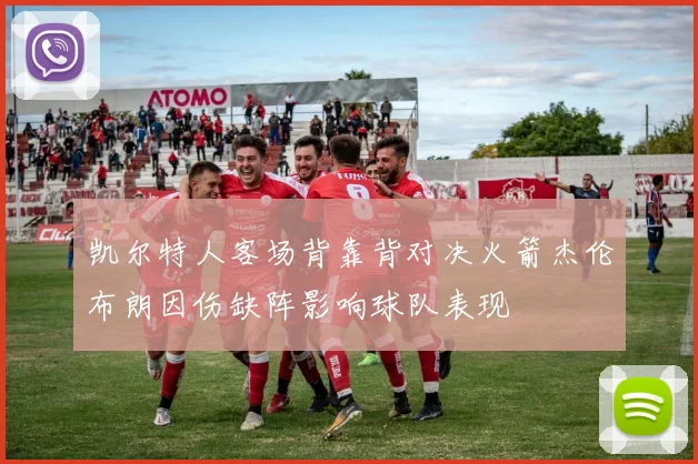 凯尔特人客场背靠背对决火箭杰伦布朗因伤缺阵影响球队表现