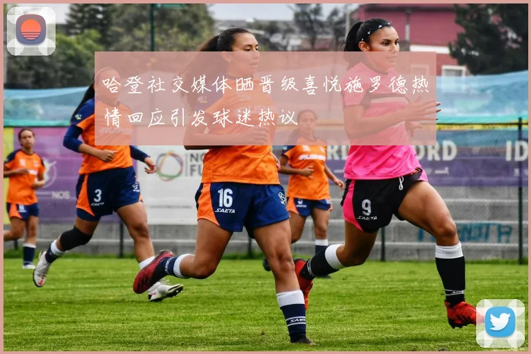 哈登社交媒体晒晋级喜悦施罗德热情回应引发球迷热议