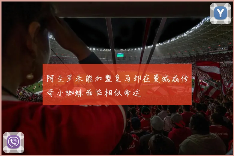 阿圭罗未能加盟皇马却在曼城成传奇小蜘蛛面临相似命运